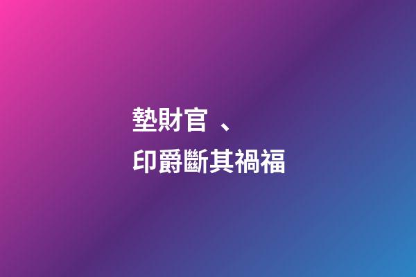 墊財官、印爵斷其禍福